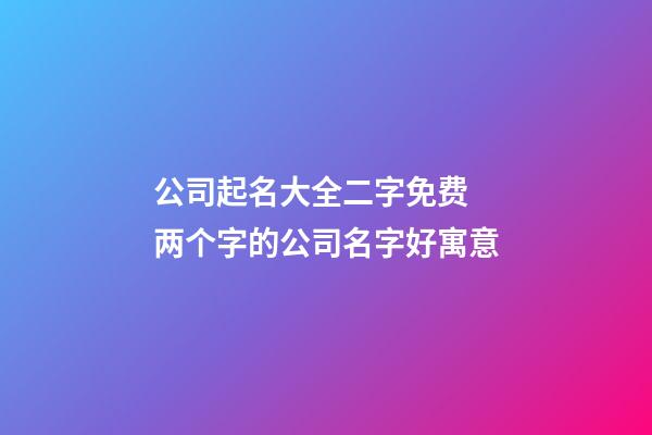 公司起名大全二字免费 两个字的公司名字好寓意